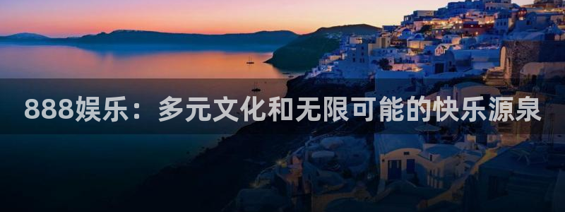 富联娱乐：888娱乐：多元文化和无限可能的快乐源泉